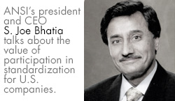 ANSI’s president and CEO S. Joe Bhatia talks about the value of participation in standardization for U.S. companies.